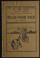 Life and adventures of Nat Love, better known in the cattle country as "Deadwood Dick," by himself; a true history of slavery days, life on the great...