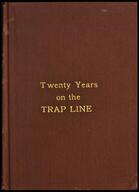 Twenty years on the trap line : being a collection of revised camp notes written at intervals during a twenty years experience in trapping, wolfing...