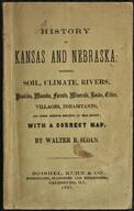 History of Kansas and Nebraska: describing soil, climate, rivers, prairies, mounds, forests, minerals, roads, cities, villages, inhabitants, and other...